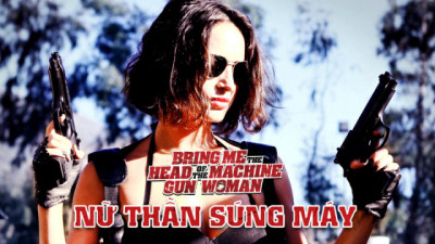 Nữ Thần Súng Máy - Bring Me the Head of the Machine Gun Woman