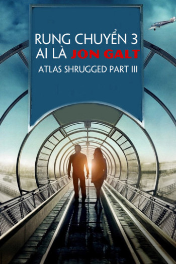 Rung Chuyển 3: Ai Là Jon Galt - Atlas Shrugged Part III (2014)