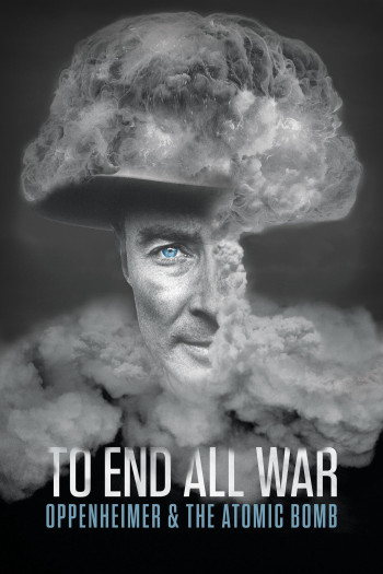 To End All War: Oppenheimer & the Atomic Bomb - To End All War: Oppenheimer & the Atomic Bomb (2023)